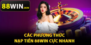 Các phương thức nạp tiền 88Win cực nhanh