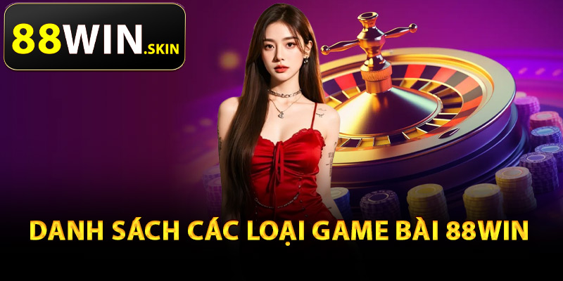 Danh sách các loại game bài 88Win