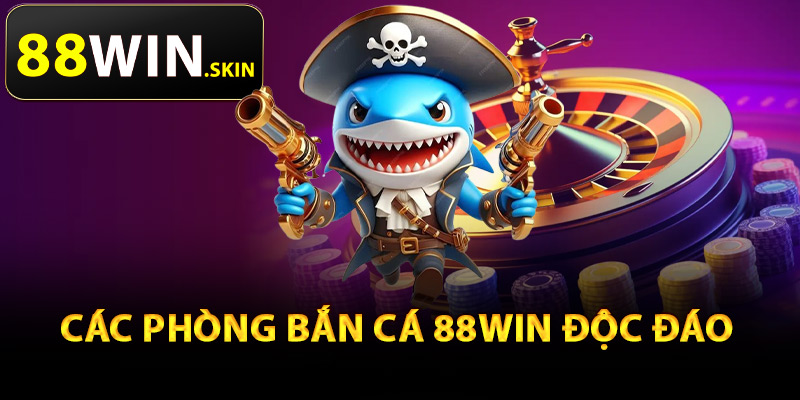 Khám phá các phòng bắn cá 88Win độc đáo